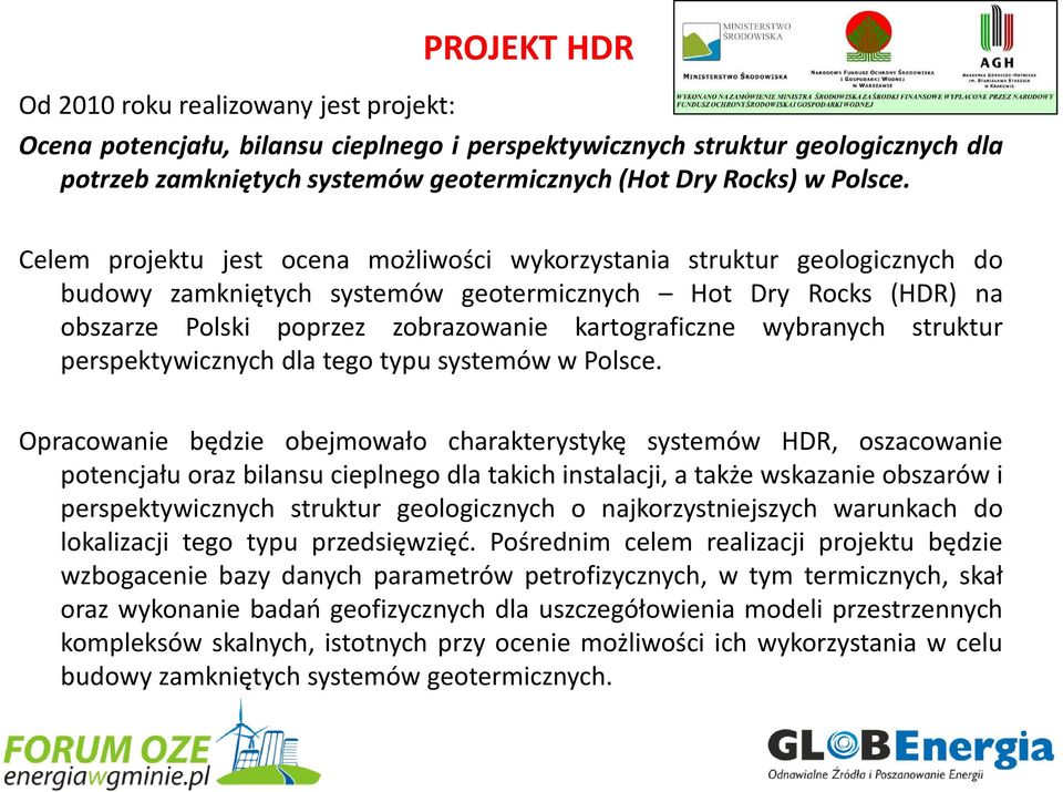 Celem projektu jest ocena możliwości wykorzystania struktur geologicznych do budowy zamkniętych systemów geotermicznych Hot Dry Rocks (HDR) na obszarze Polski poprzez zobrazowanie kartograficzne