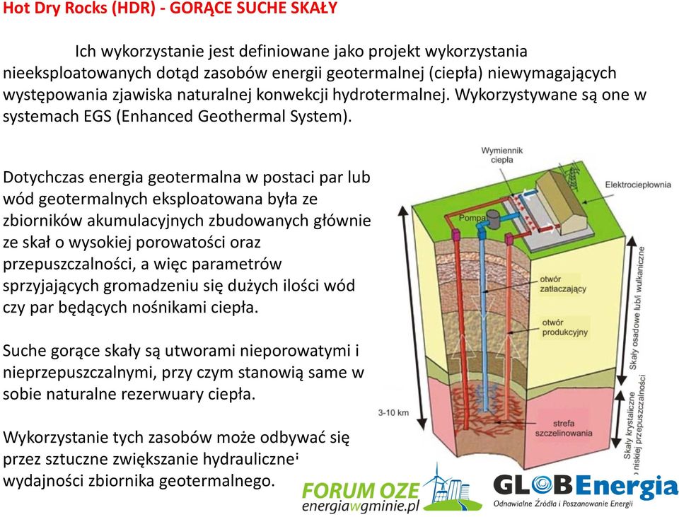 Dotychczas energia geotermalna w postaci par lub wód geotermalnych eksploatowana była ze zbiorników akumulacyjnych zbudowanych głównie ze skał o wysokiej porowatości oraz przepuszczalności, a więc