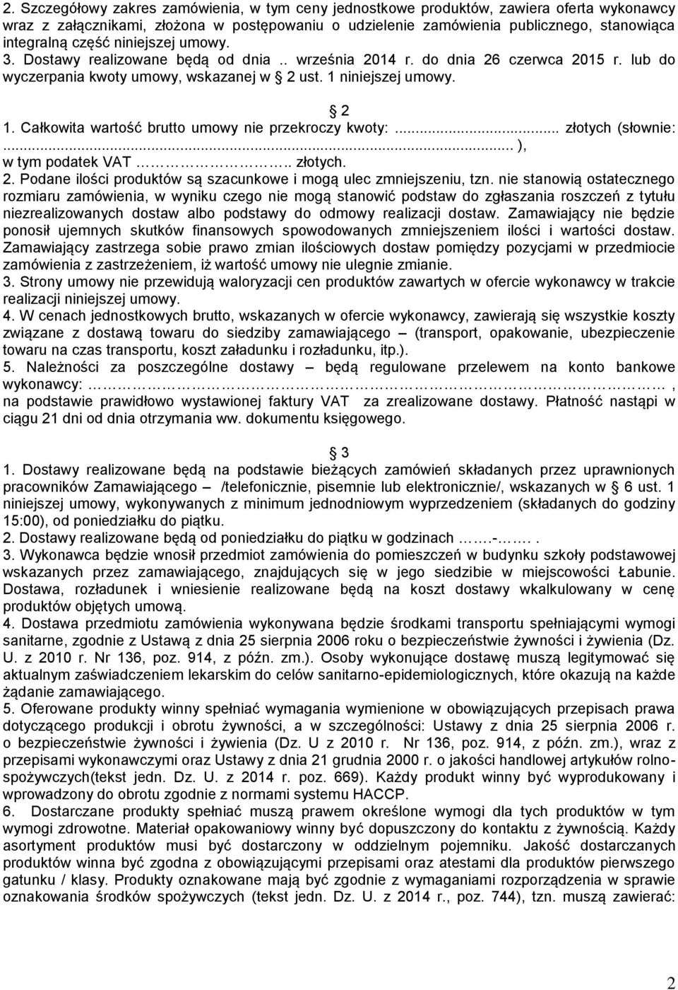 Całkowita wartość brutto umowy nie przekroczy kwoty:... złotych (słownie:... ), w tym podatek VAT.. złotych. 2. Podane ilości produktów są szacunkowe i mogą ulec zmniejszeniu, tzn.