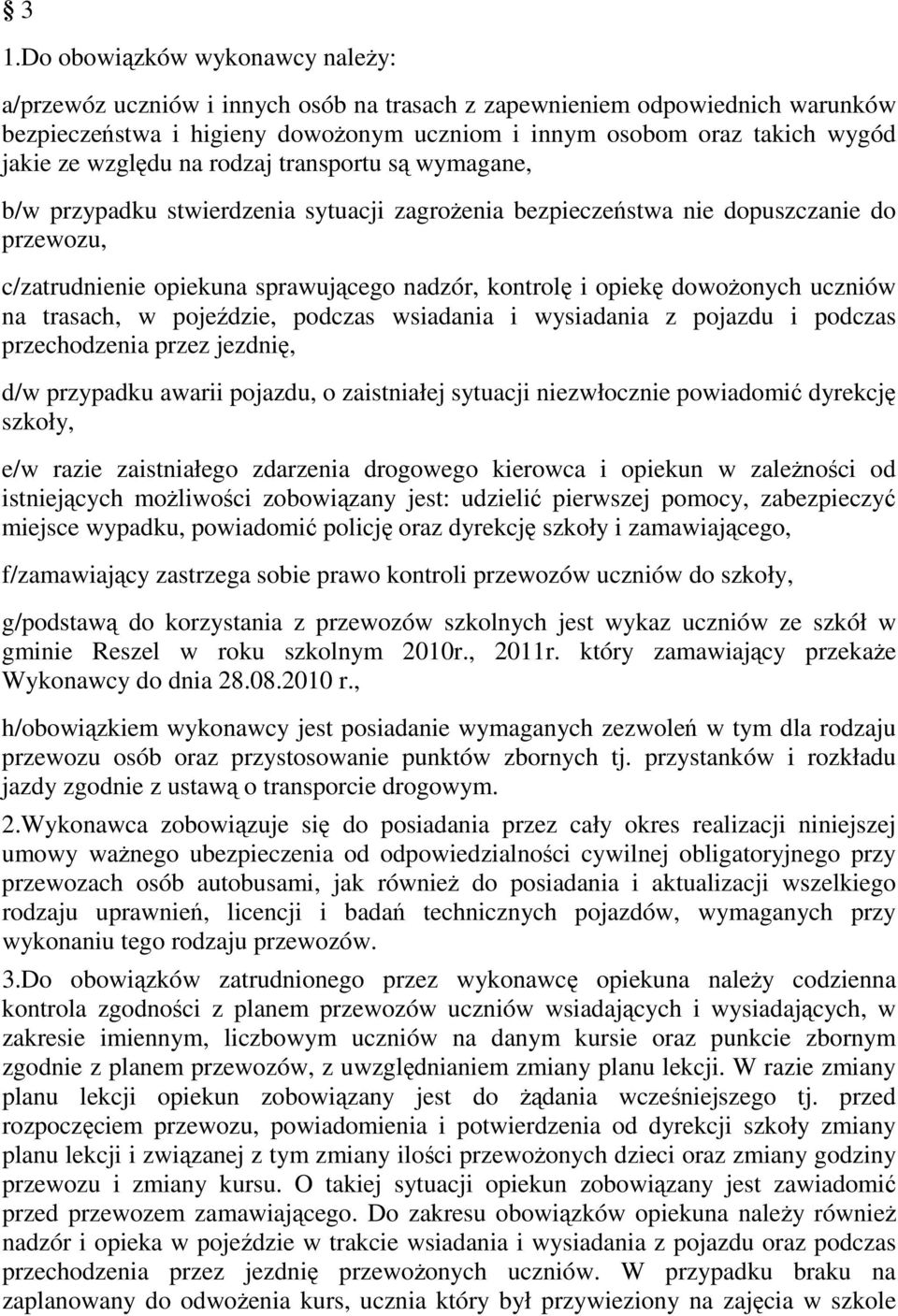 dowoŝonych uczniów na trasach, w pojeździe, podczas wsiadania i wysiadania z pojazdu i podczas przechodzenia przez jezdnię, d/w przypadku awarii pojazdu, o zaistniałej sytuacji niezwłocznie