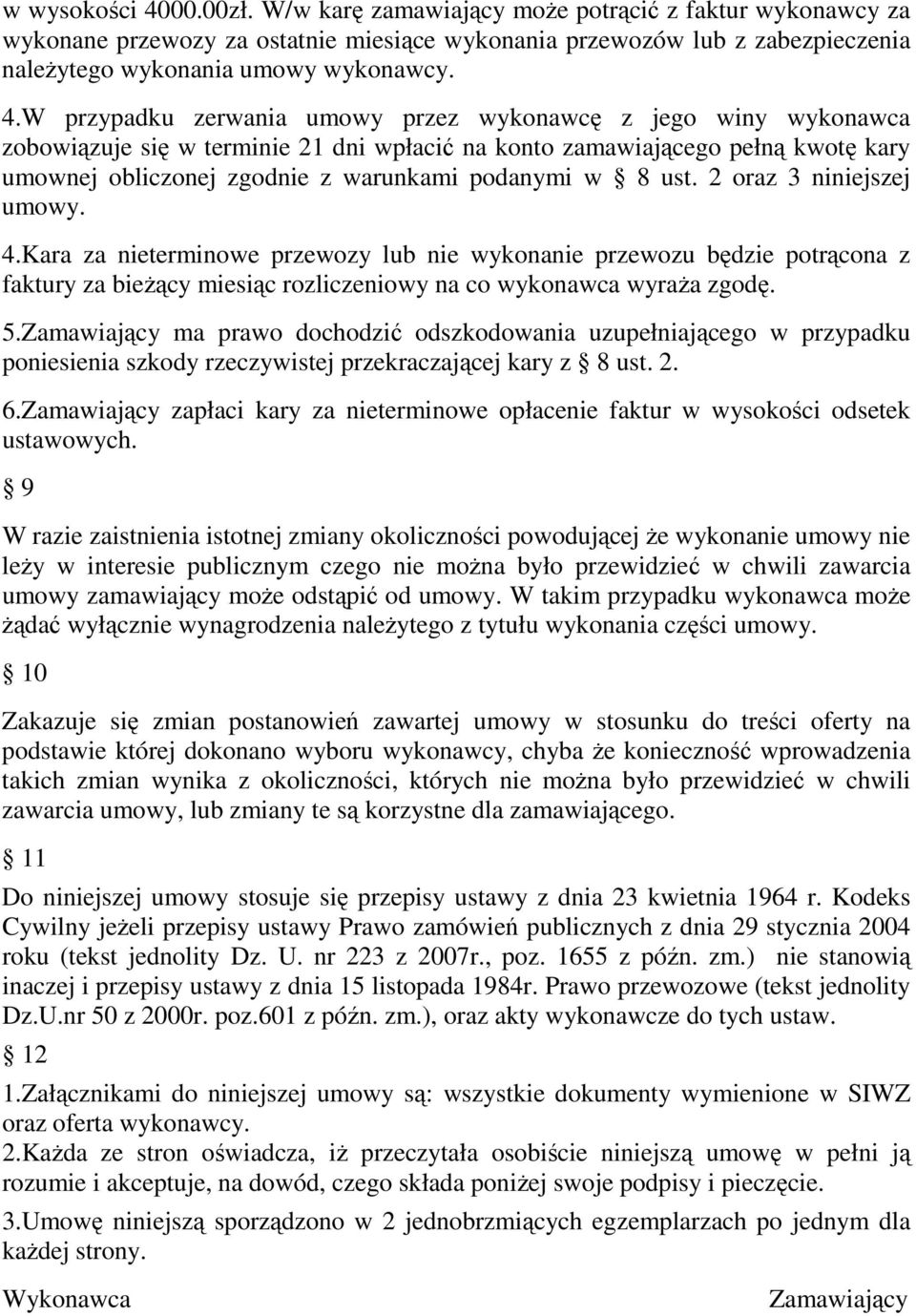 W przypadku zerwania umowy przez wykonawcę z jego winy wykonawca zobowiązuje się w terminie 21 dni wpłacić na konto zamawiającego pełną kwotę kary umownej obliczonej zgodnie z warunkami podanymi w 8