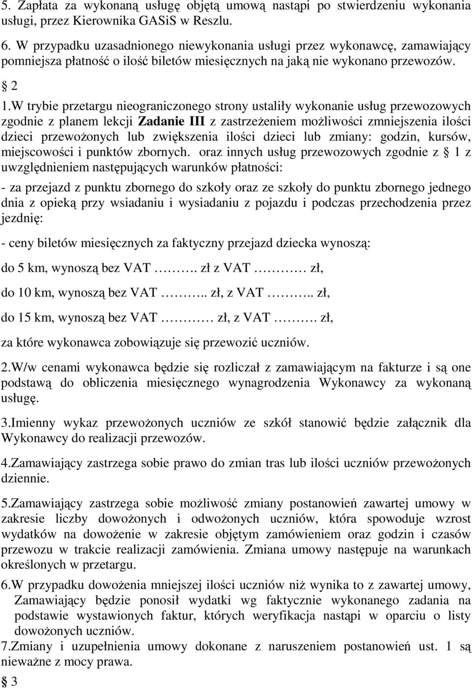 W trybie przetargu nieograniczonego strony ustaliły wykonanie usług przewozowych zgodnie z planem lekcji Zadanie III z zastrzeŝeniem moŝliwości zmniejszenia ilości dzieci przewoŝonych lub zwiększenia