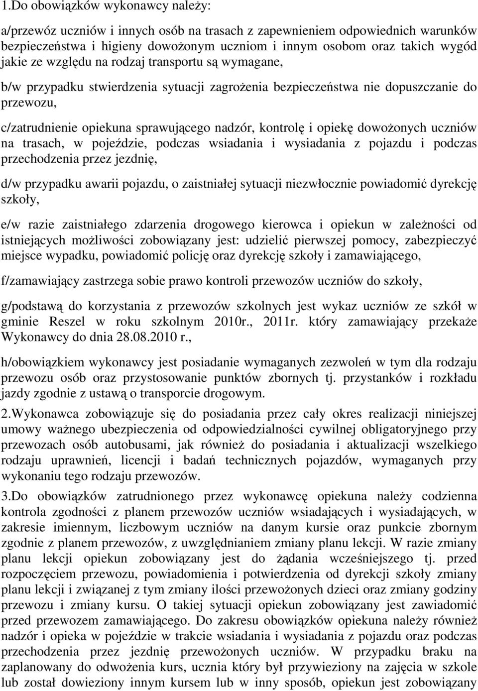dowoŝonych uczniów na trasach, w pojeździe, podczas wsiadania i wysiadania z pojazdu i podczas przechodzenia przez jezdnię, d/w przypadku awarii pojazdu, o zaistniałej sytuacji niezwłocznie