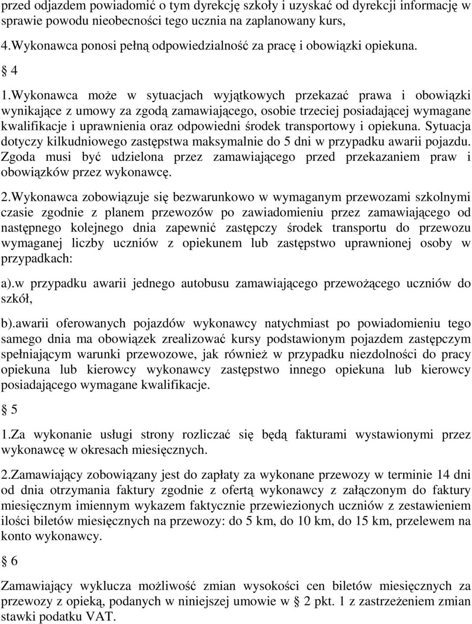 Wykonawca moŝe w sytuacjach wyjątkowych przekazać prawa i obowiązki wynikające z umowy za zgodą zamawiającego, osobie trzeciej posiadającej wymagane kwalifikacje i uprawnienia oraz odpowiedni środek