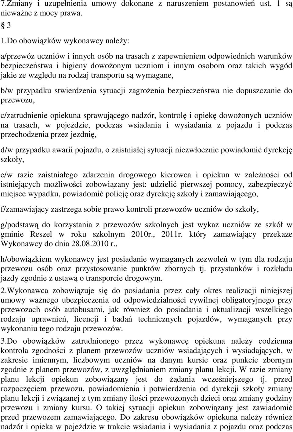 względu na rodzaj transportu są wymagane, b/w przypadku stwierdzenia sytuacji zagroŝenia bezpieczeństwa nie dopuszczanie do przewozu, c/zatrudnienie opiekuna sprawującego nadzór, kontrolę i opiekę