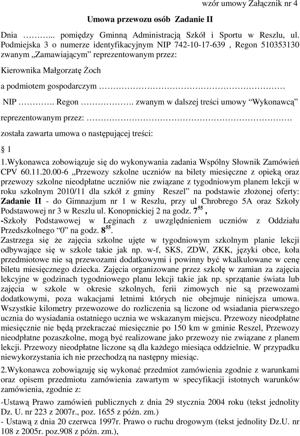 została zawarta umowa o następującej treści: 1 1.Wykonawca zobowiązuje się do wykonywania zadania Wspólny Słownik Zamówień CPV 60.11.20.