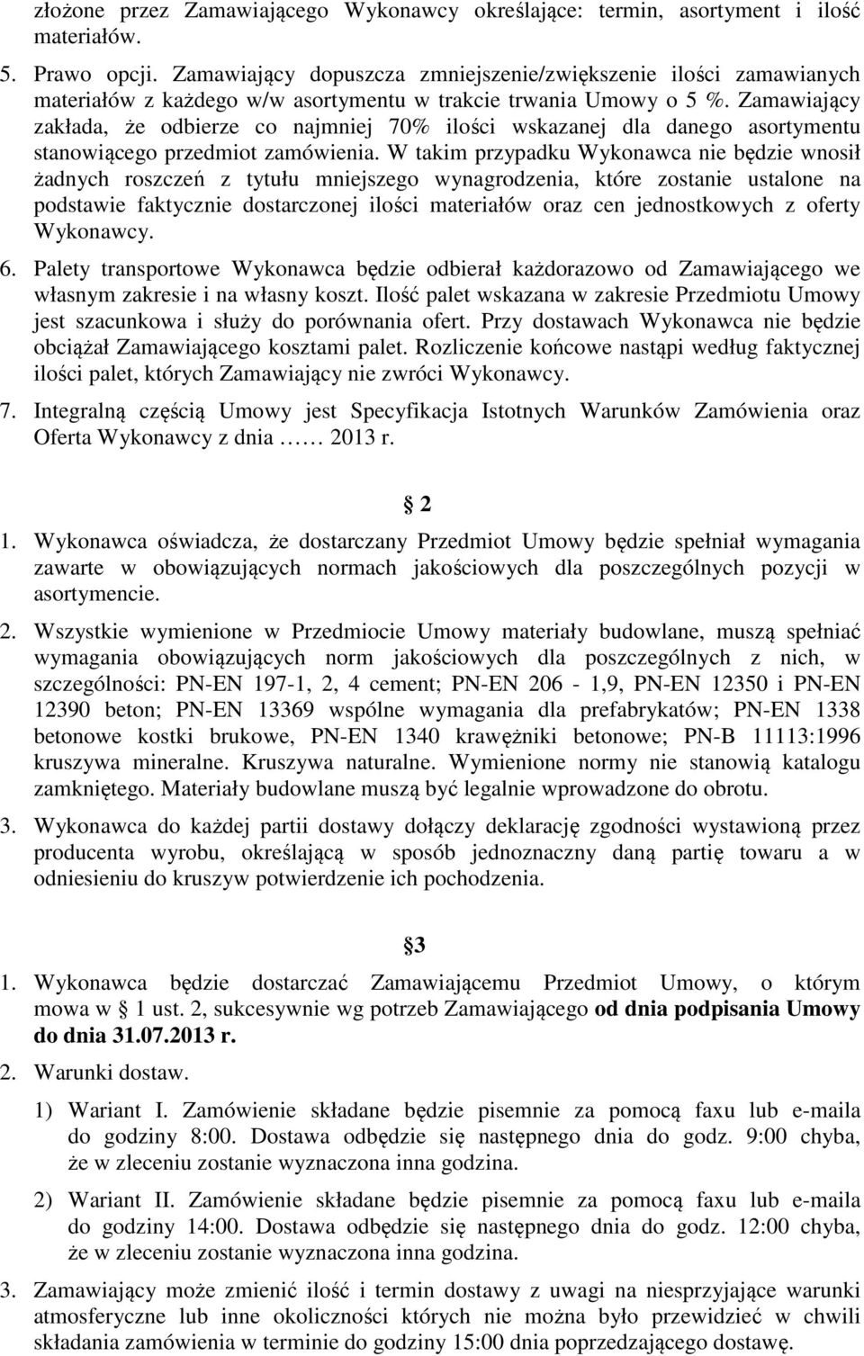 Zamawiający zakłada, że odbierze co najmniej 70% ilości wskazanej dla danego asortymentu stanowiącego przedmiot zamówienia.