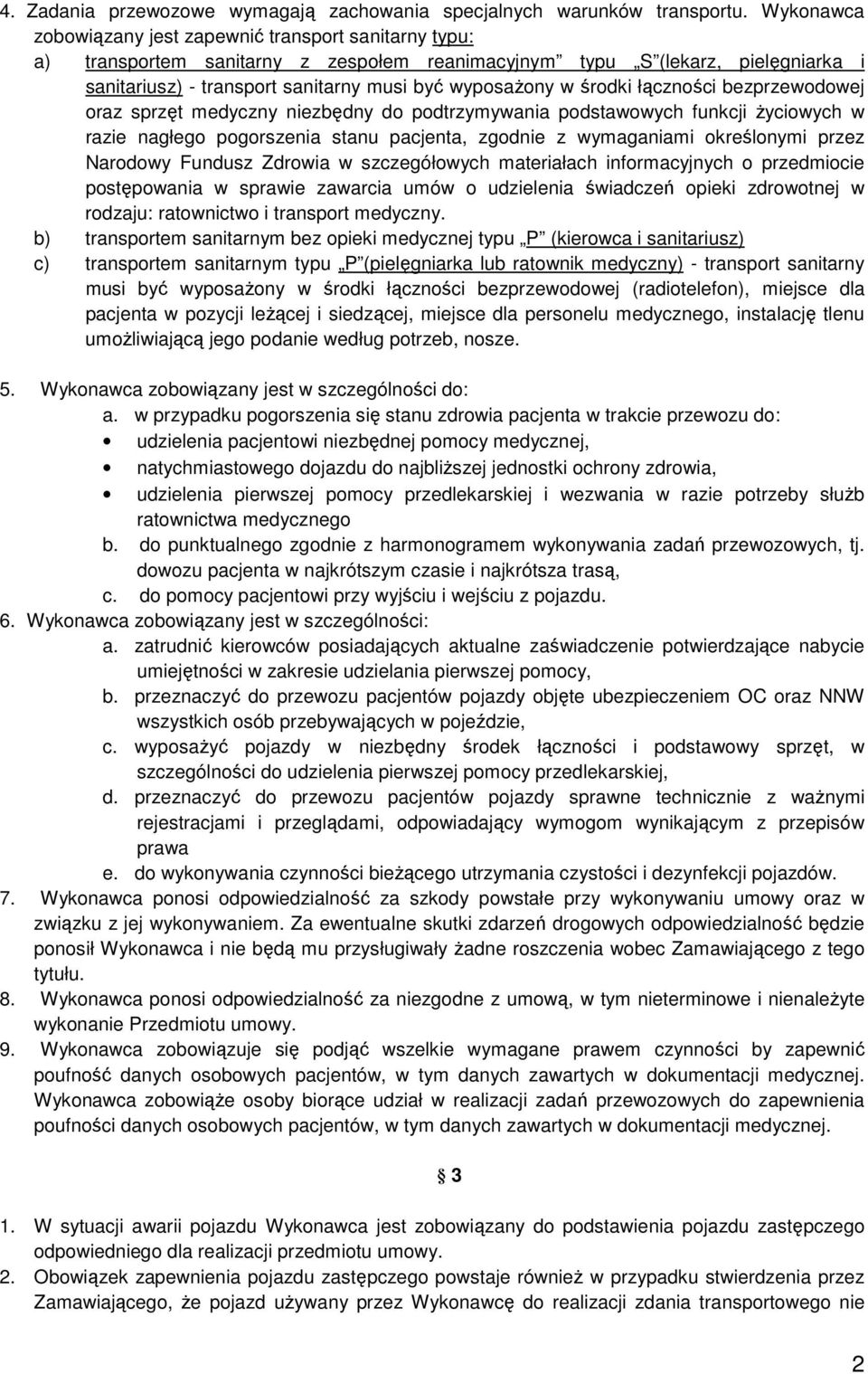 środki łączności bezprzewodowej oraz sprzęt medyczny niezbędny do podtrzymywania podstawowych funkcji Ŝyciowych w razie nagłego pogorszenia stanu pacjenta, zgodnie z wymaganiami określonymi przez