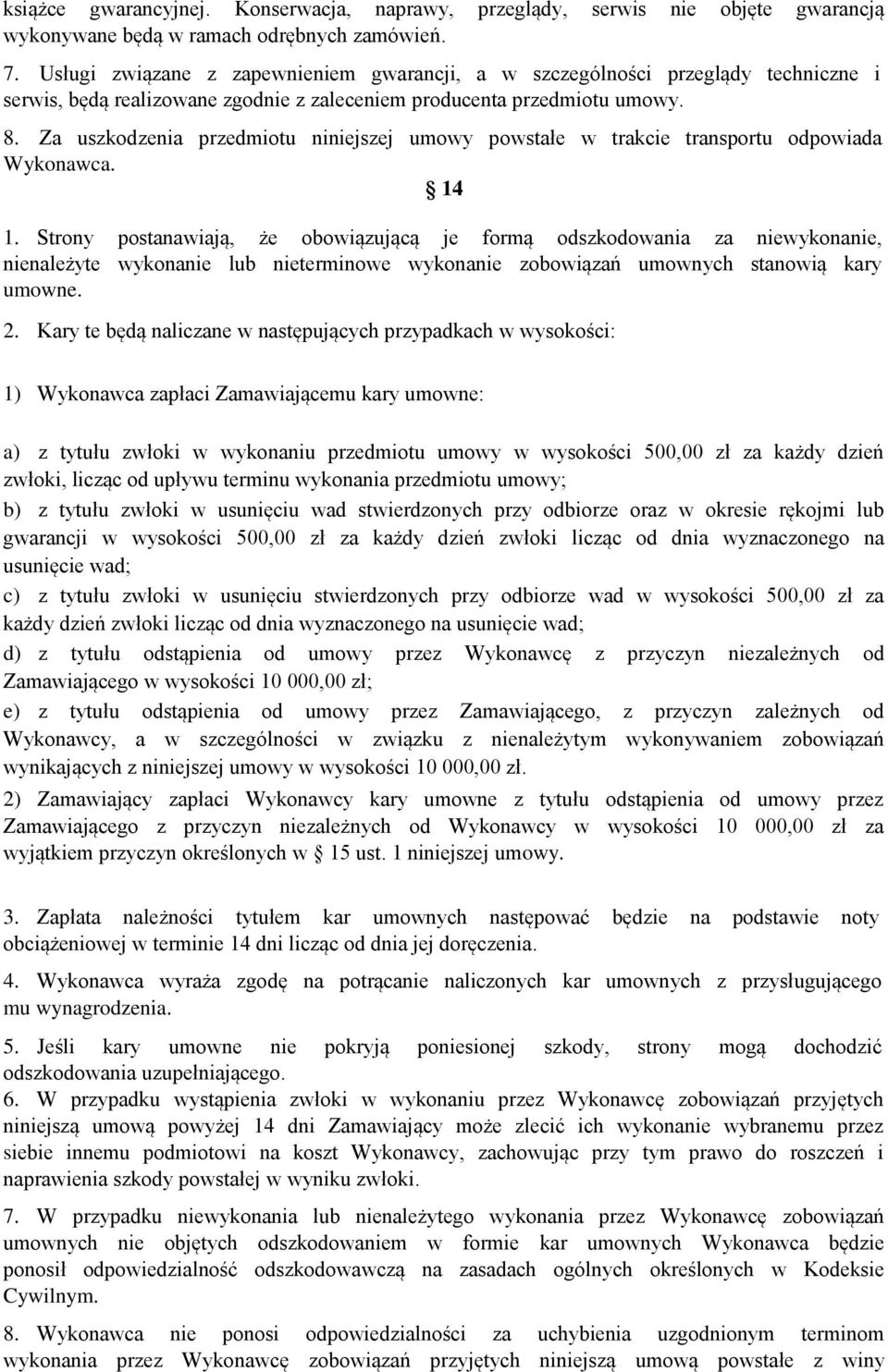 Za uszkodzenia przedmiotu niniejszej umowy powstałe w trakcie transportu odpowiada Wykonawca. 14 1.