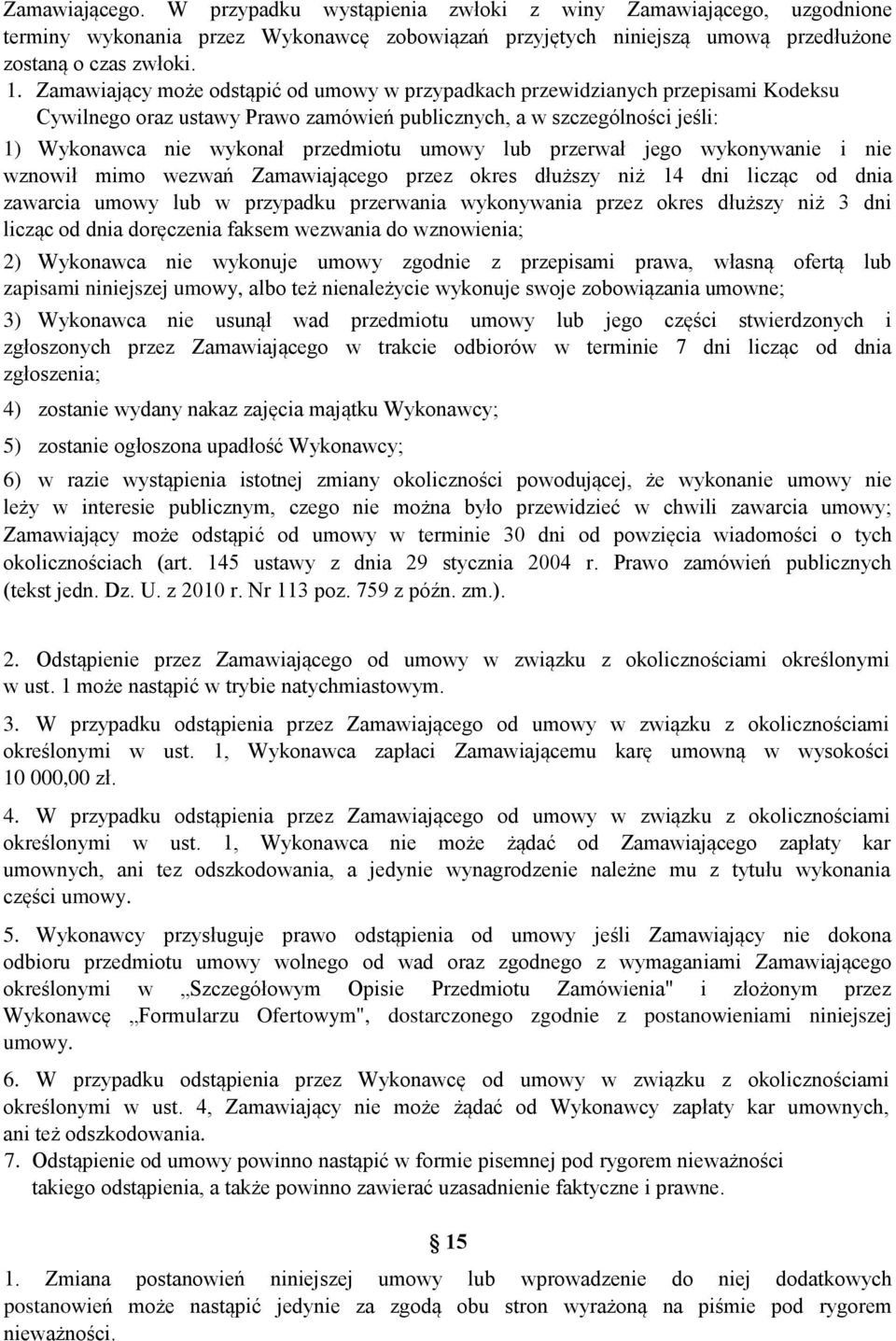 lub przerwał jego wykonywanie i nie wznowił mimo wezwań Zamawiającego przez okres dłuższy niż 14 dni licząc od dnia zawarcia umowy lub w przypadku przerwania wykonywania przez okres dłuższy niż 3 dni