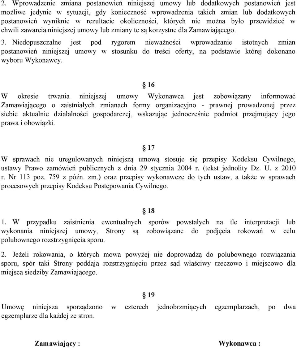 Niedopuszczalne jest pod rygorem nieważności wprowadzanie istotnych zmian postanowień niniejszej umowy w stosunku do treści oferty, na podstawie której dokonano wyboru Wykonawcy.