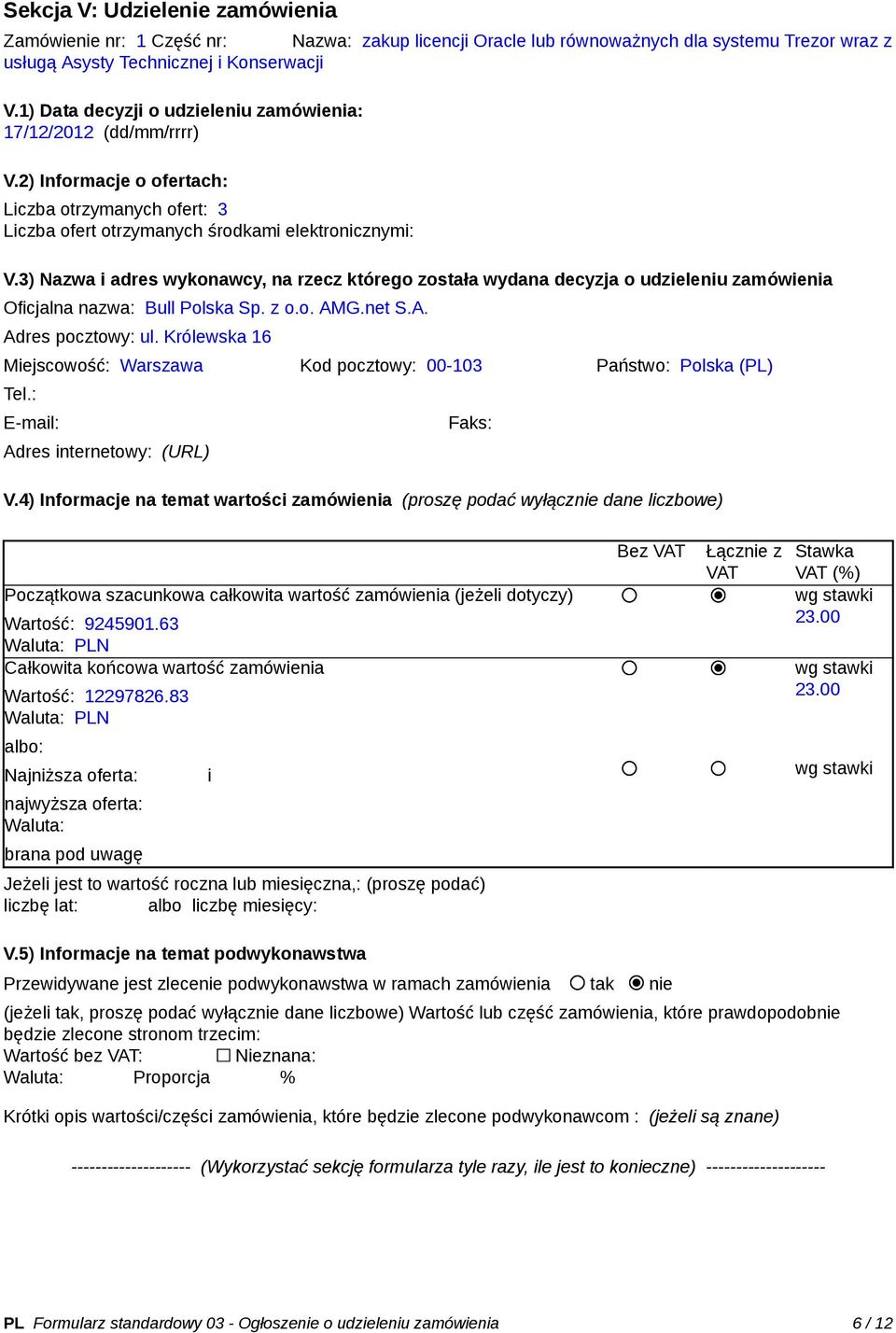 3) Nazwa i adres wykonawcy, na rzecz którego została wydana decyzja o udzieleniu zamówienia Oficjalna nazwa: Bull Polska Sp. z o.o. AMG.net S.A. Adres pocztowy: ul.