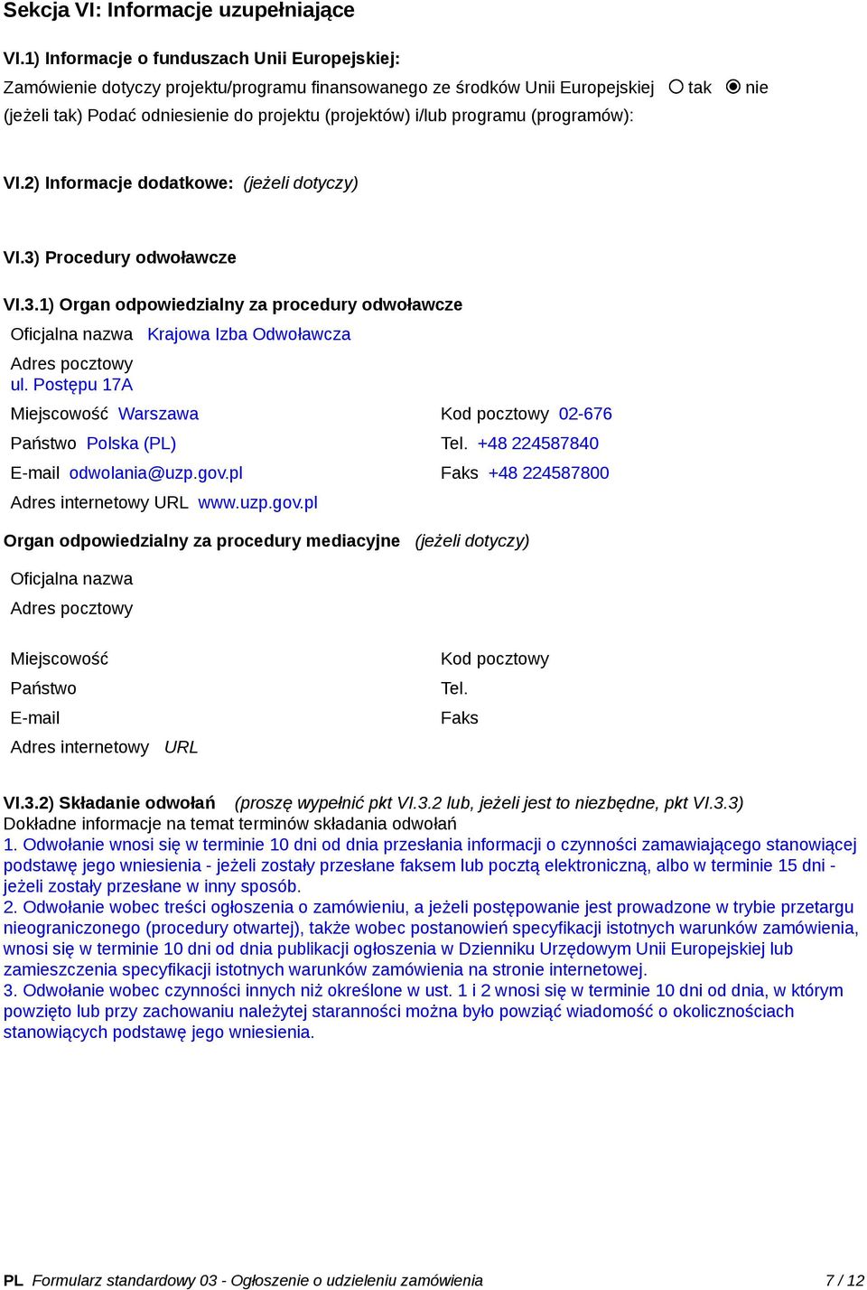 programu (programów): VI.2) Informacje dodatkowe: (jeżeli dotyczy) VI.3) Procedury odwoławcze VI.3.1) Organ odpowiedzialny za procedury odwoławcze Oficjalna nazwa Krajowa Izba Odwoławcza Adres pocztowy ul.