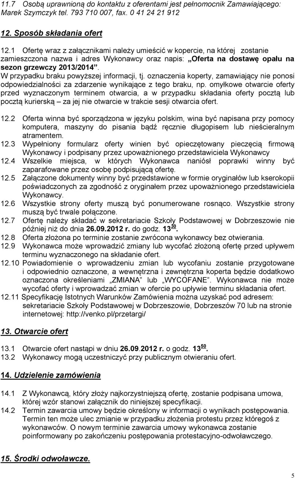 W przypadku braku powyższej informacji, tj. oznaczenia koperty, zamawiający nie ponosi odpowiedzialności za zdarzenie wynikające z tego braku, np.