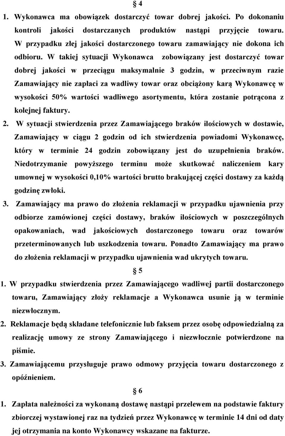 W takiej sytuacji Wykonawca zobowiązany jest dostarczyć towar dobrej jakości w przeciągu maksymalnie 3 godzin, w przeciwnym razie Zamawiający nie zapłaci za wadliwy towar oraz obciążony karą