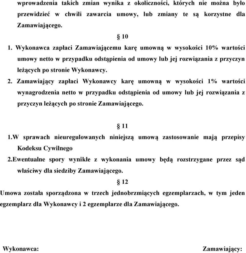 Zamawiający zapłaci Wykonawcy karę umowną w wysokości 1% wartości wynagrodzenia netto w przypadku odstąpienia od umowy lub jej rozwiązania z przyczyn leżących po stronie Zamawiającego. 11 1.