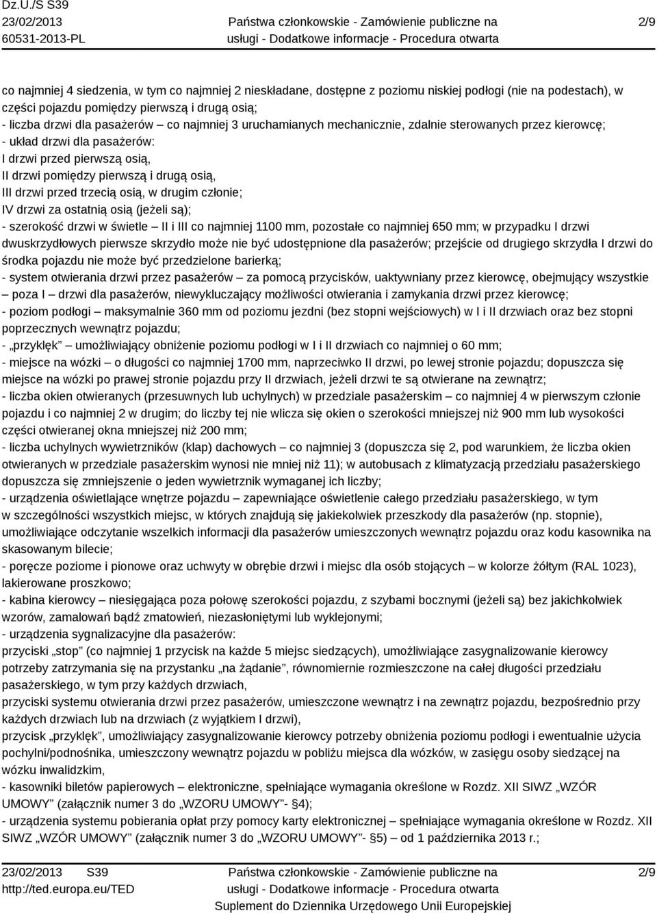 osią, w drugim członie; IV drzwi za ostatnią osią (jeżeli są); - szerokość drzwi w świetle II i III co najmniej 1100 mm, pozostałe co najmniej 650 mm; w przypadku I drzwi dwuskrzydłowych pierwsze