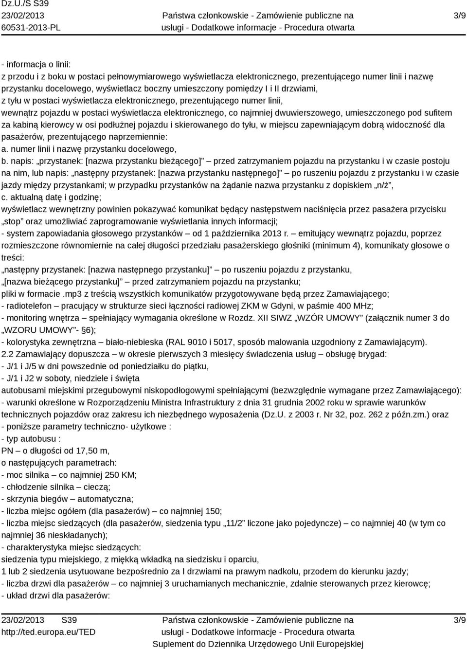 sufitem za kabiną kierowcy w osi podłużnej pojazdu i skierowanego do tyłu, w miejscu zapewniającym dobrą widoczność dla pasażerów, prezentującego naprzemiennie: a.