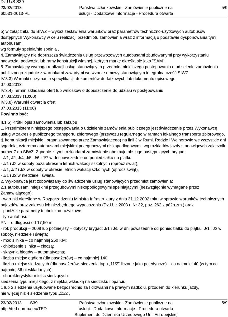 Zamawiający nie dopuszcza świadczenia usług przewozowych autobusami zbudowanymi przy wykorzystaniu nadwozia, podwozia lub ramy konstrukcji własnej, których markę określa się jako "SAM". 5.