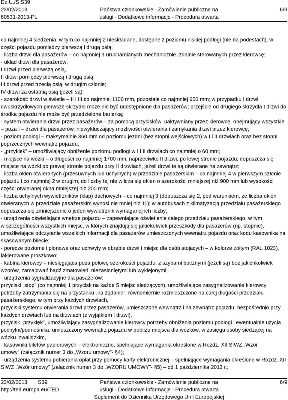 osią, w drugim członie; IV drzwi za ostatnią osią (jeżeli są); - szerokość drzwi w świetle II i III co najmniej 1100 mm, pozostałe co najmniej 650 mm; w przypadku I drzwi dwuskrzydłowych pierwsze