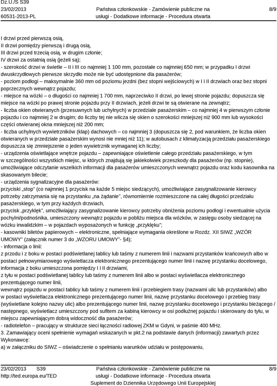 jezdni (bez stopni wejściowych) w I i II drzwiach oraz bez stopni poprzecznych wewnątrz pojazdu; - miejsce na wózki o długości co najmniej 1 700 mm, naprzeciwko II drzwi, po lewej stronie pojazdu;