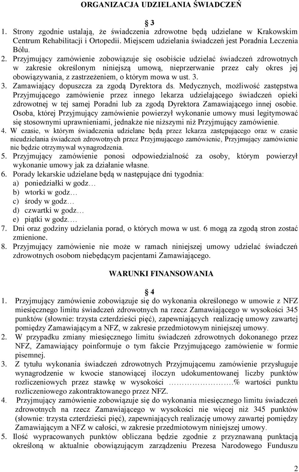 Przyjmujący zamówienie zobowiązuje się osobiście udzielać świadczeń zdrowotnych w zakresie określonym niniejszą umową, nieprzerwanie przez cały okres jej obowiązywania, z zastrzeżeniem, o którym mowa