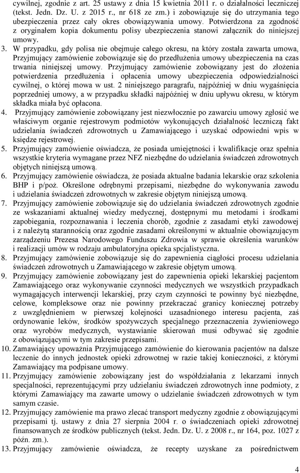 Potwierdzona za zgodność z oryginałem kopia dokumentu polisy ubezpieczenia stanowi załącznik do niniejszej umowy. 3.