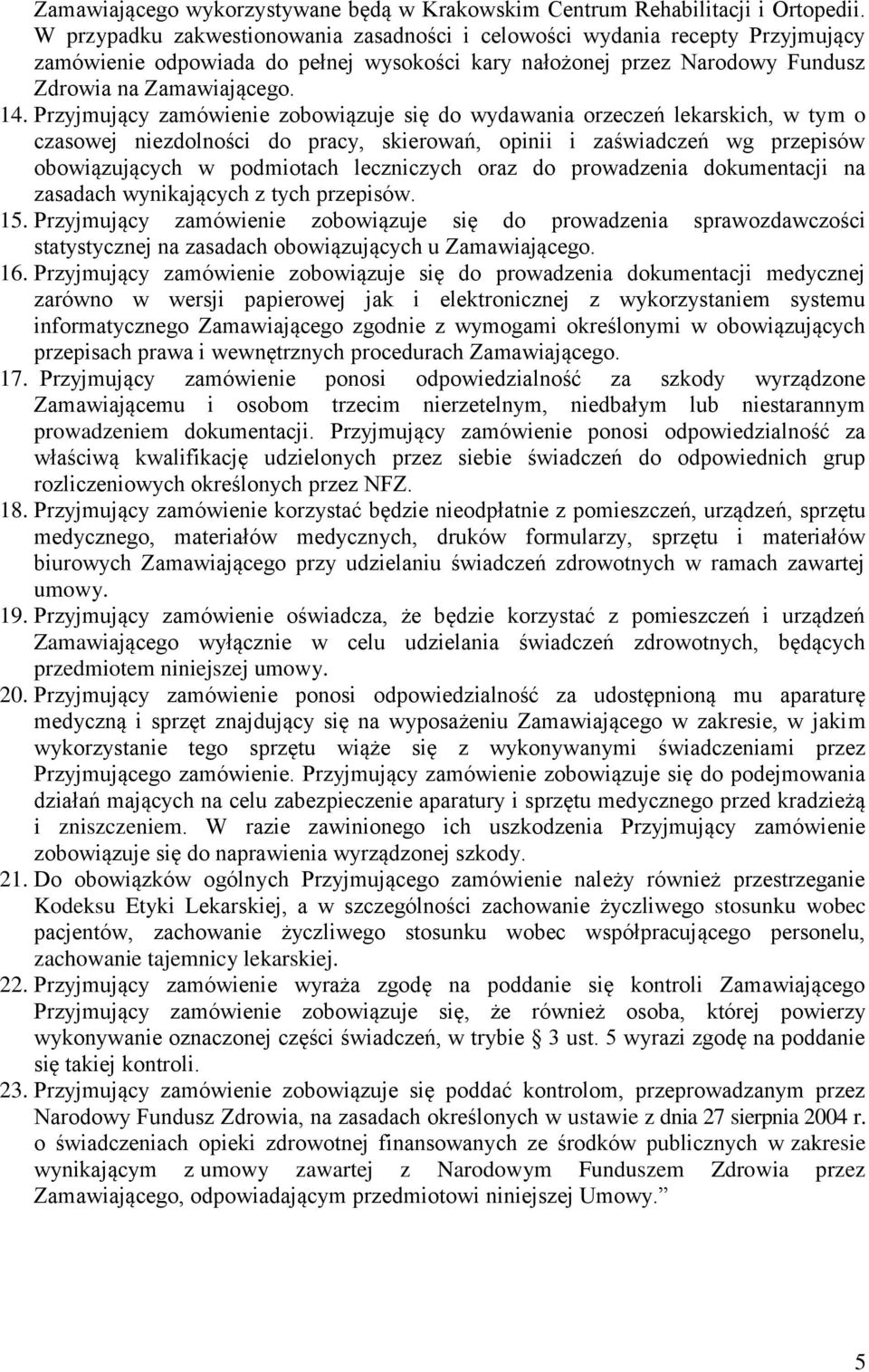 Przyjmujący zamówienie zobowiązuje się do wydawania orzeczeń lekarskich, w tym o czasowej niezdolności do pracy, skierowań, opinii i zaświadczeń wg przepisów obowiązujących w podmiotach leczniczych