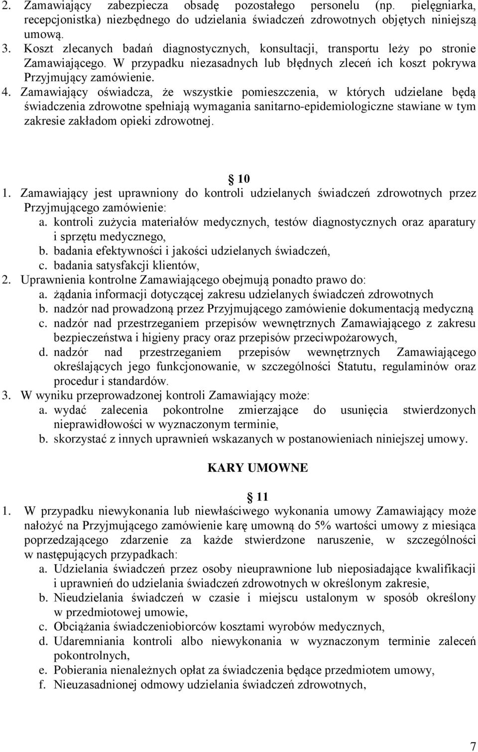 Zamawiający oświadcza, że wszystkie pomieszczenia, w których udzielane będą świadczenia zdrowotne spełniają wymagania sanitarno-epidemiologiczne stawiane w tym zakresie zakładom opieki zdrowotnej.