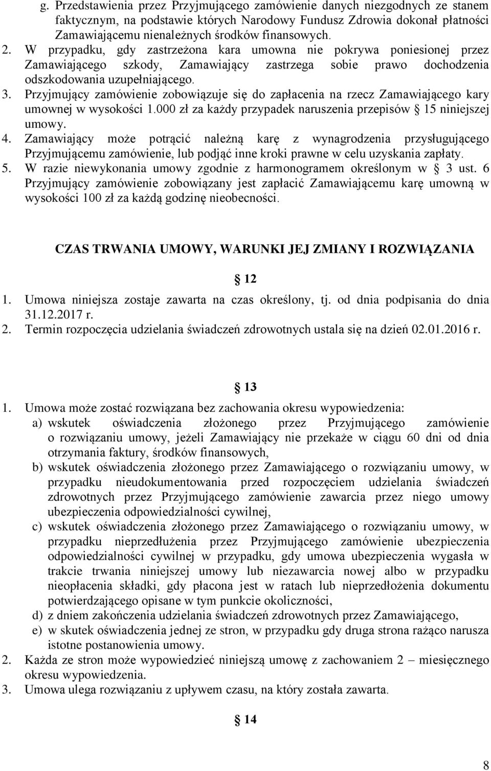 Przyjmujący zamówienie zobowiązuje się do zapłacenia na rzecz Zamawiającego kary umownej w wysokości 1.000 zł za każdy przypadek naruszenia przepisów 15 niniejszej umowy. 4.