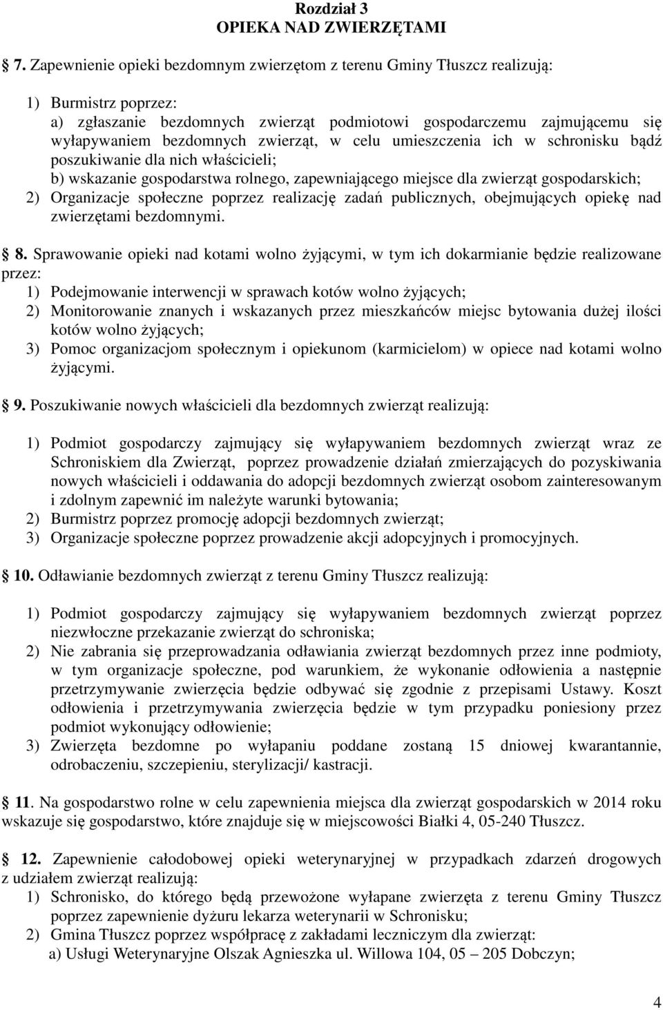 zwierząt, w celu umieszczenia ich w schronisku bądź poszukiwanie dla nich właścicieli; b) wskazanie gospodarstwa rolnego, zapewniającego miejsce dla zwierząt gospodarskich; 2) Organizacje społeczne