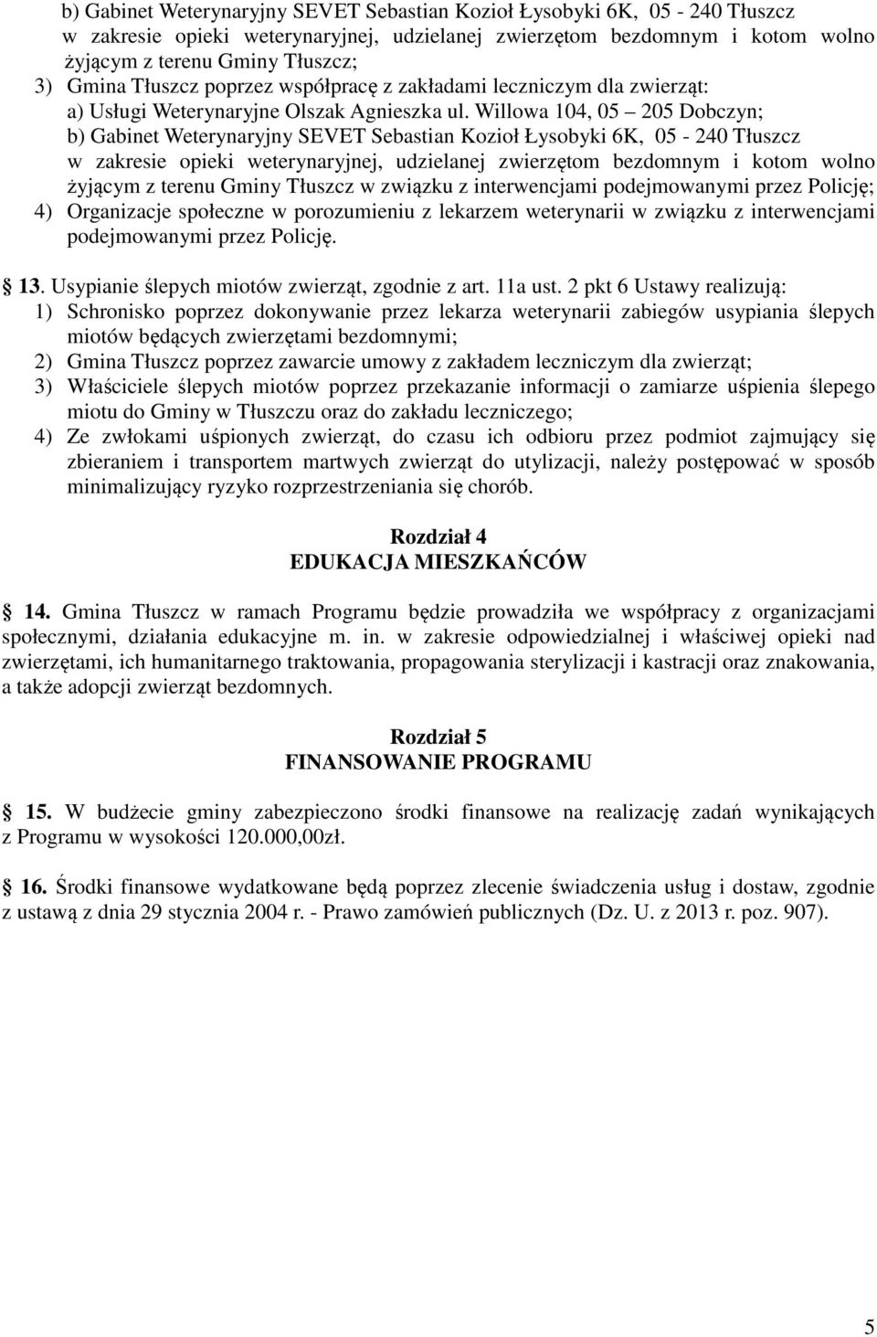 Willowa 104, 05 205 Dobczyn; b) Gabinet Weterynaryjny SEVET Sebastian Kozioł Łysobyki 6K, 05-240 Tłuszcz w zakresie opieki weterynaryjnej, udzielanej zwierzętom bezdomnym i kotom wolno żyjącym z