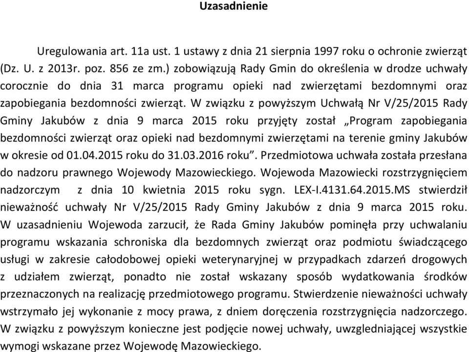 W związku z powyższym Uchwałą Nr V/25/2015 Rady Gminy Jakubów z dnia 9 marca 2015 roku przyjęty został Program zapobiegania bezdomności zwierząt oraz opieki nad bezdomnymi zwierzętami na terenie