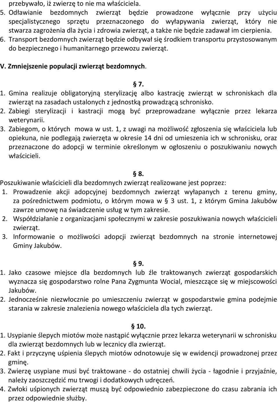 także nie będzie zadawał im cierpienia. 6. Transport bezdomnych zwierząt będzie odbywał się środkiem transportu przystosowanym do bezpiecznego i humanitarnego przewozu zwierząt. V.