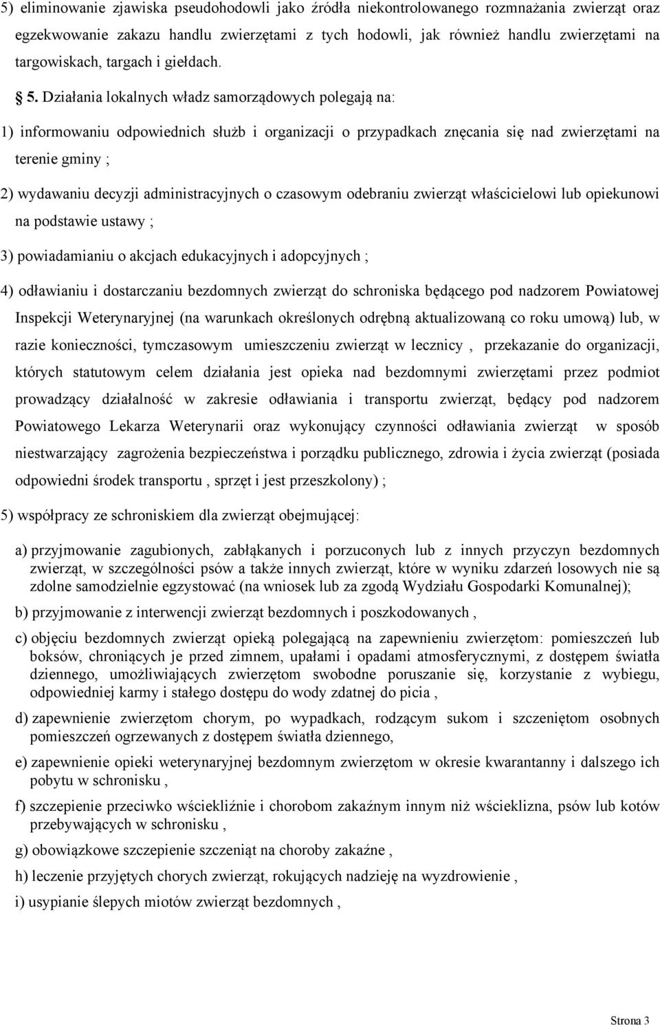 Działania lokalnych władz samorządowych polegają na: 1) informowaniu odpowiednich służb i organizacji o przypadkach znęcania się nad zwierzętami na terenie gminy ; 2) wydawaniu decyzji