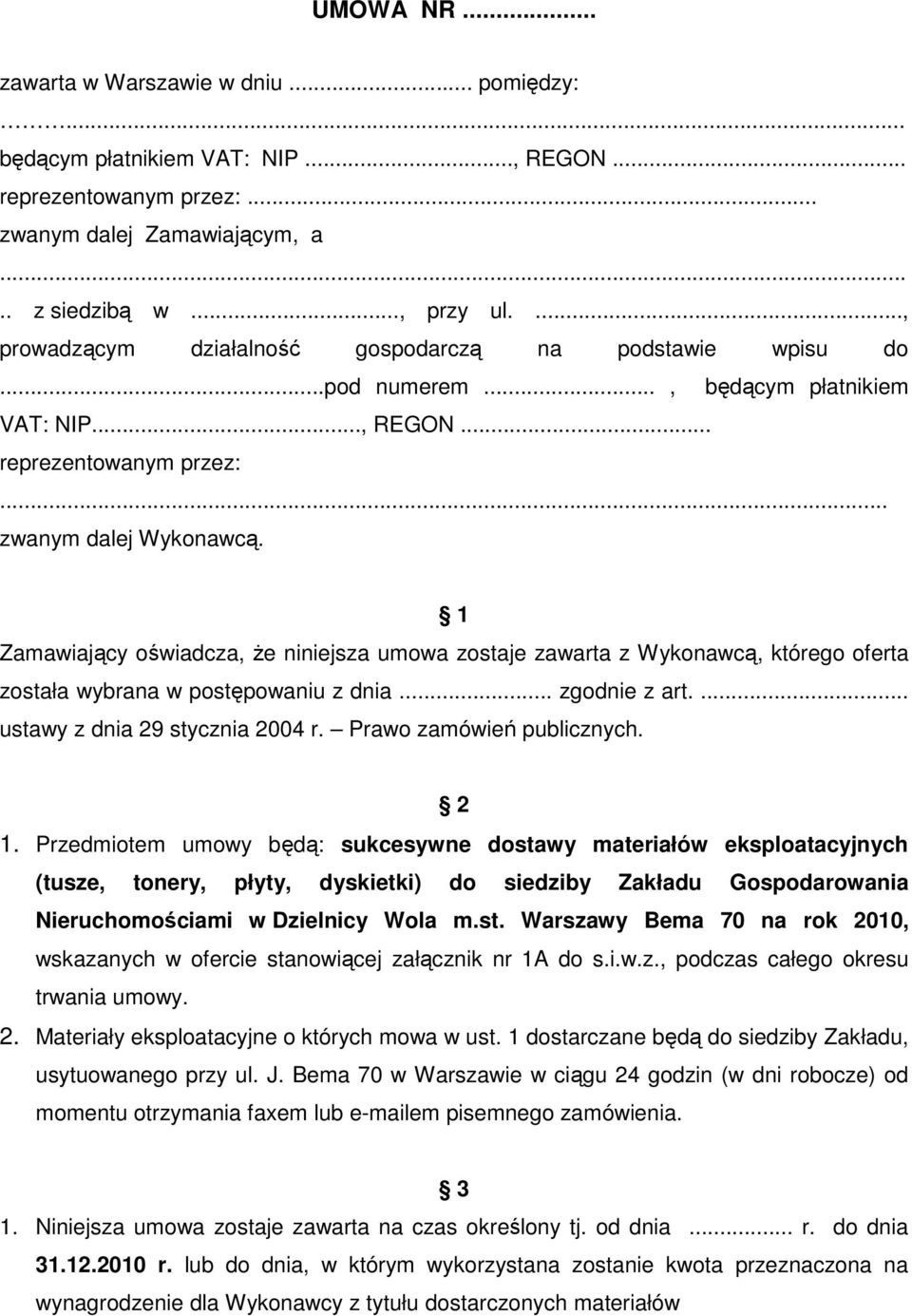 1 Zamawiający oświadcza, Ŝe niniejsza umowa zostaje zawarta z Wykonawcą, którego oferta została wybrana w postępowaniu z dnia... zgodnie z art.... ustawy z dnia 29 stycznia 2004 r.