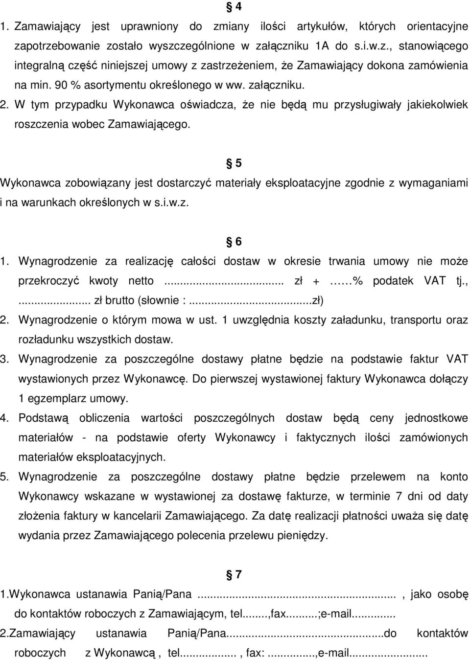 5 Wykonawca zobowiązany jest dostarczyć materiały eksploatacyjne zgodnie z wymaganiami i na warunkach określonych w s.i.w.z. 6 1.