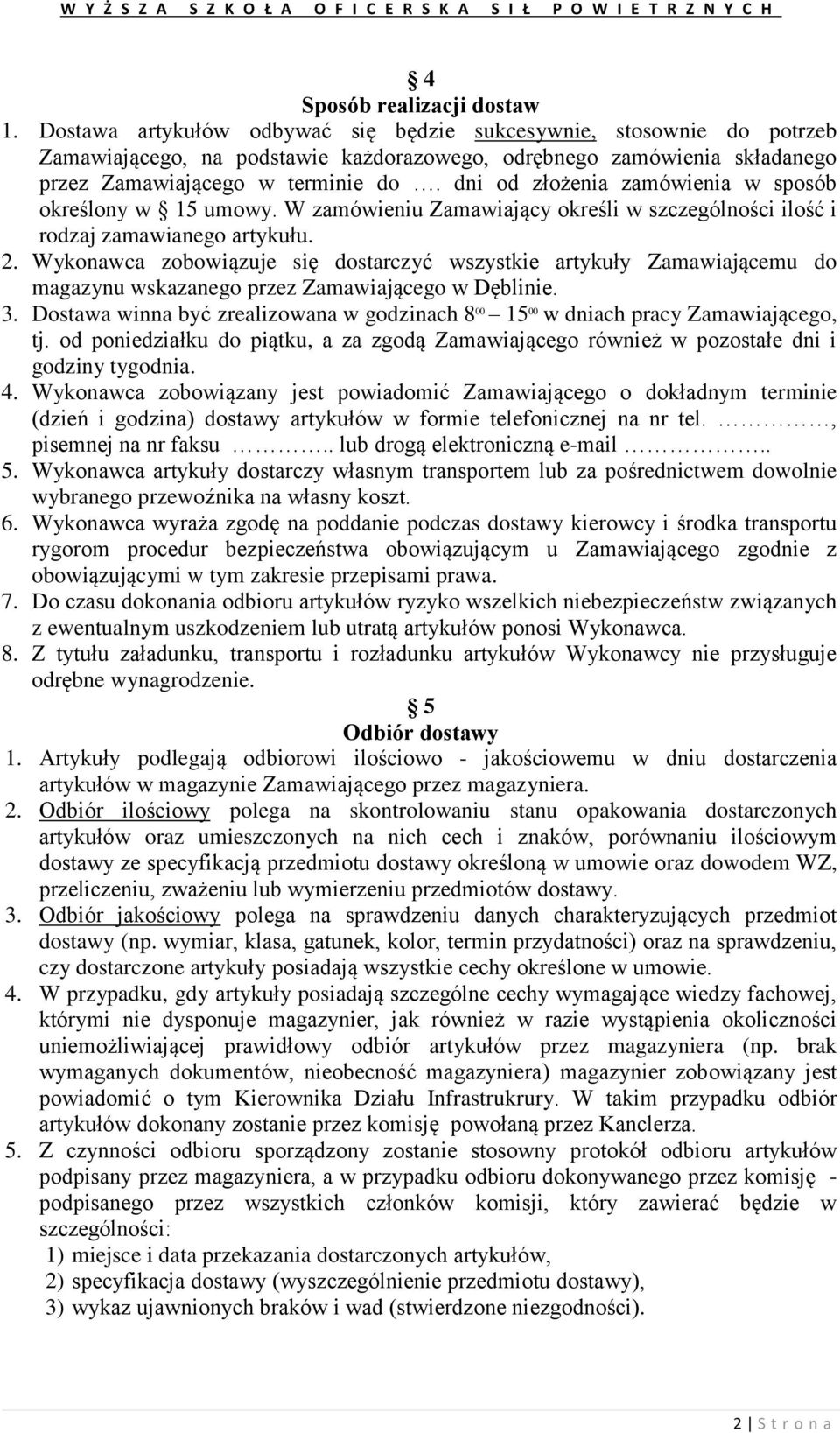 dni od złożenia zamówienia w sposób określony w 15 umowy. W zamówieniu Zamawiający określi w szczególności ilość i rodzaj zamawianego artykułu. 2.