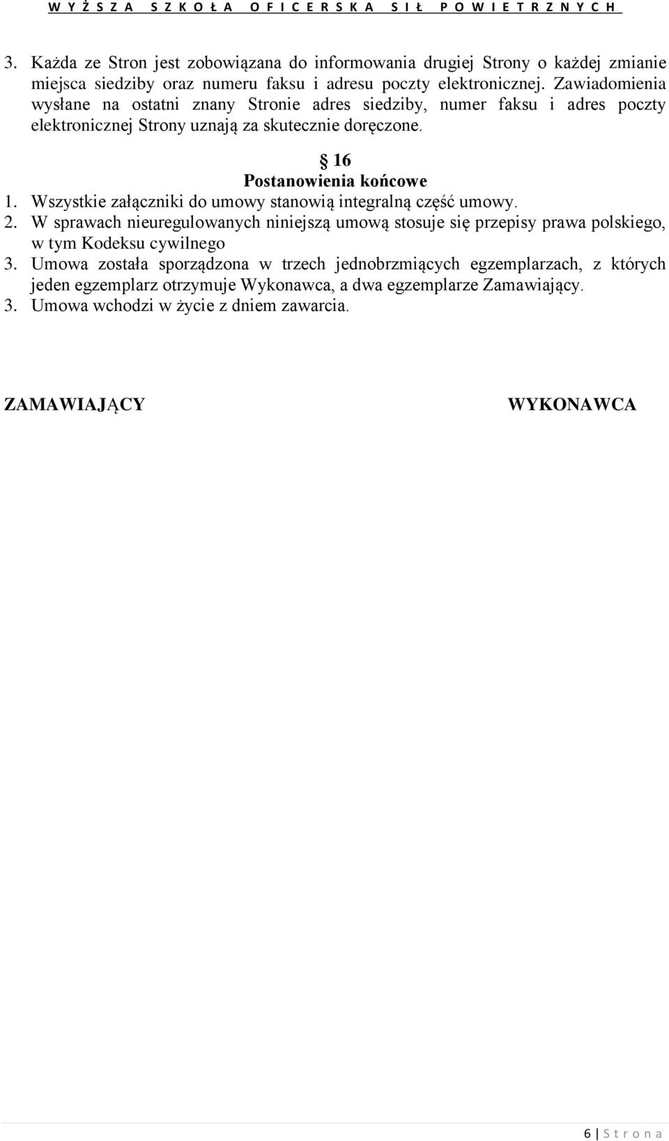 Wszystkie załączniki do umowy stanowią integralną część umowy. 2. W sprawach nieuregulowanych niniejszą umową stosuje się przepisy prawa polskiego, w tym Kodeksu cywilnego 3.