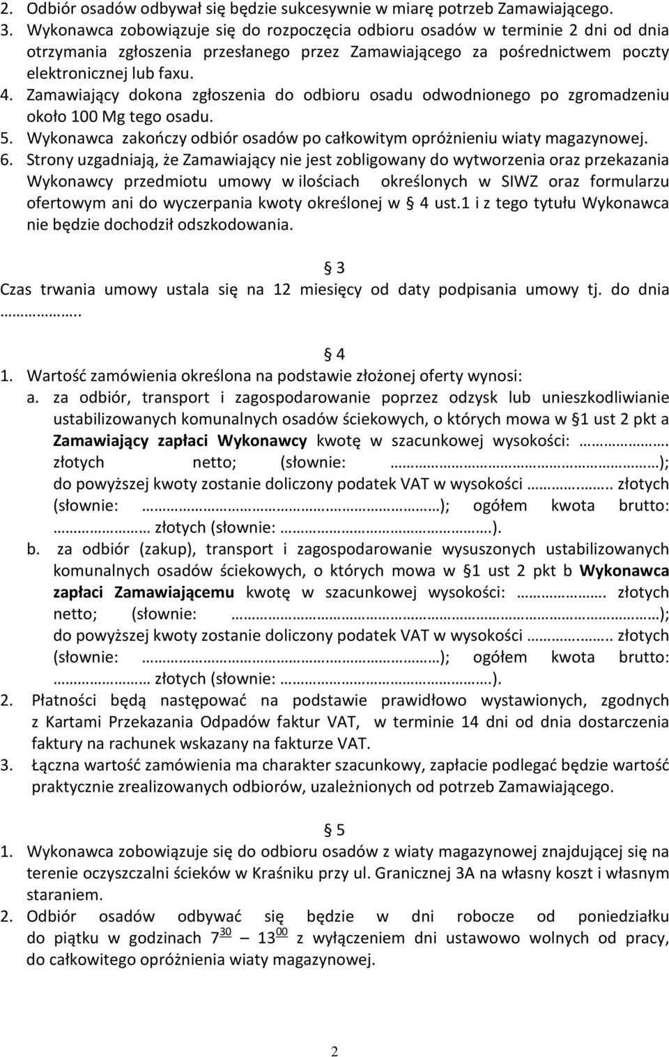 Zamawiający dokona zgłoszenia do odbioru osadu odwodnionego po zgromadzeniu około 100 Mg tego osadu. 5. Wykonawca zakończy odbiór osadów po całkowitym opróżnieniu wiaty magazynowej. 6.