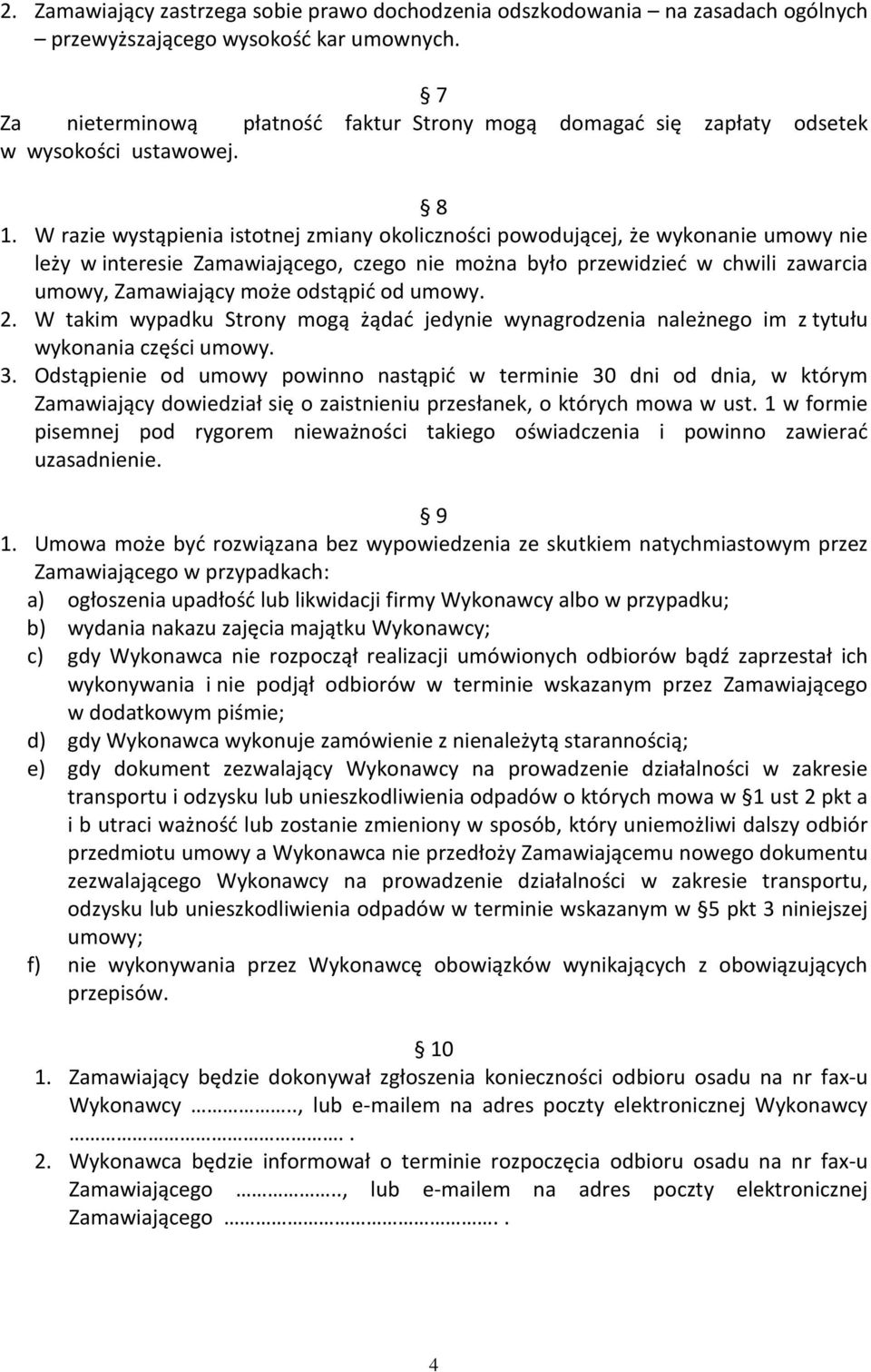 W razie wystąpienia istotnej zmiany okoliczności powodującej, że wykonanie umowy nie leży w interesie Zamawiającego, czego nie można było przewidzieć w chwili zawarcia umowy, Zamawiający może