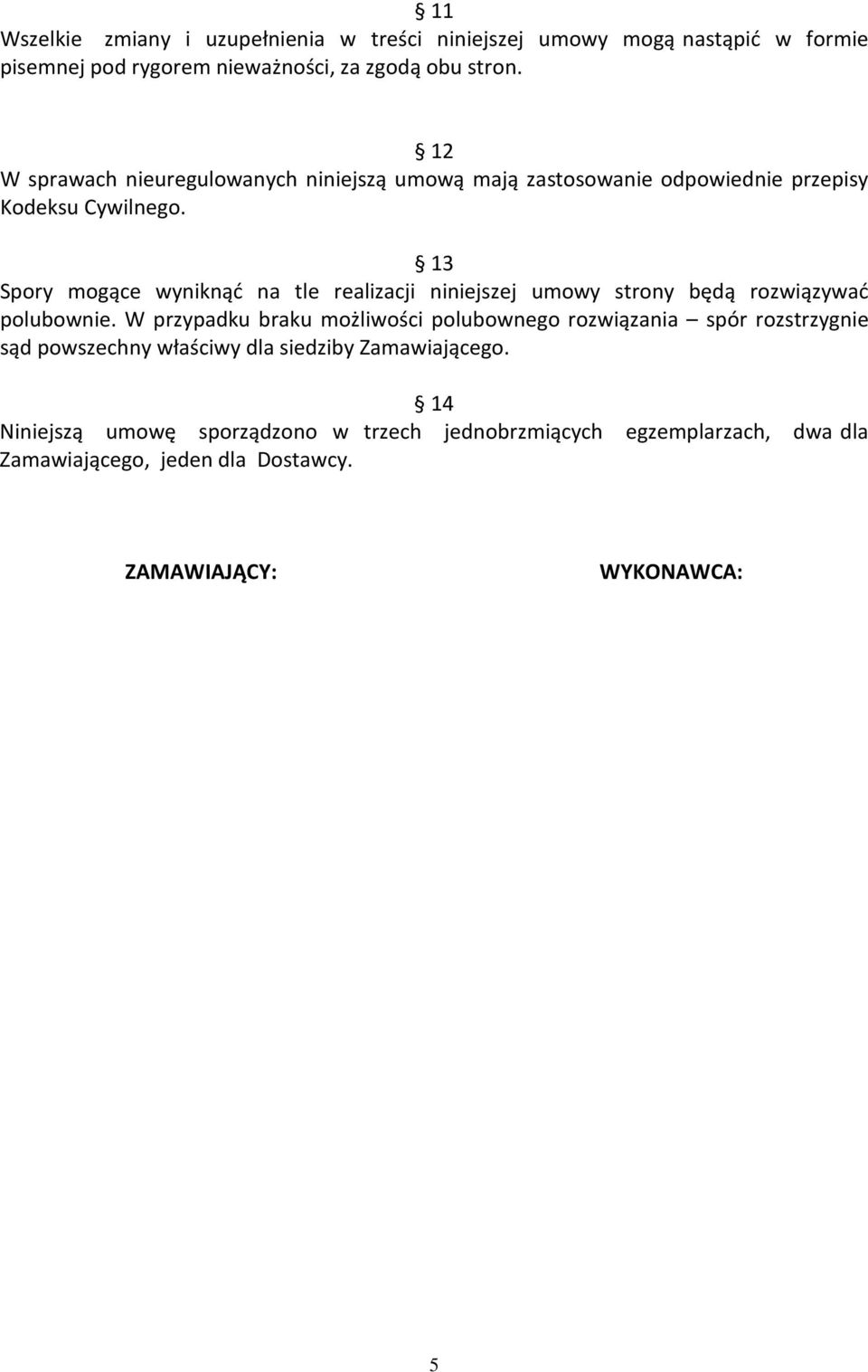 13 Spory mogące wyniknąć na tle realizacji niniejszej umowy strony będą rozwiązywać polubownie.