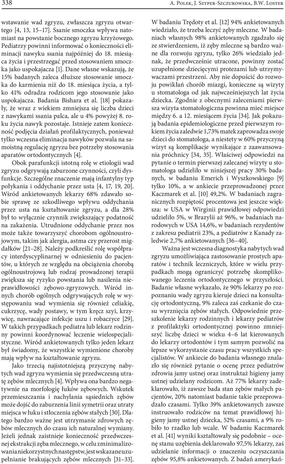 Dane własne wskazują, że 15% badanych zaleca dłuższe stosowanie smoczka do karmienia niż do 18. miesiąca życia, a tylko 41% odradza rodzicom jego stosowanie jako uspokajacza. Badania Bishara et al.