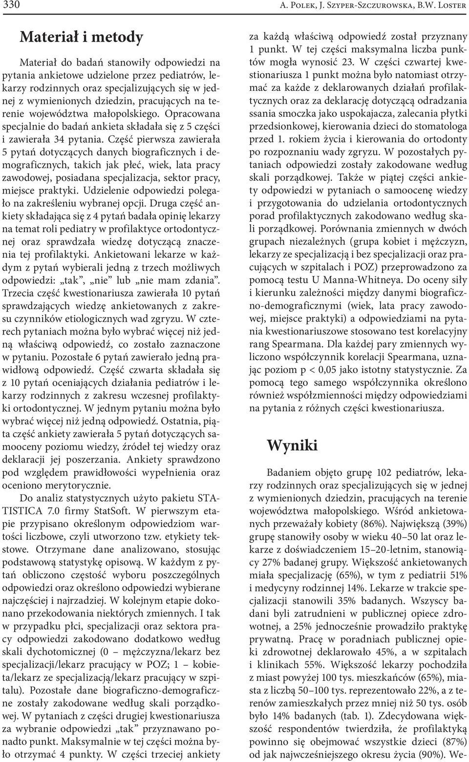 Część pierwsza zawierała 5 pytań dotyczących danych biograficznych i demograficznych, takich jak płeć, wiek, lata pracy zawodowej, posiadana specjalizacja, sektor pracy, miejsce praktyki.