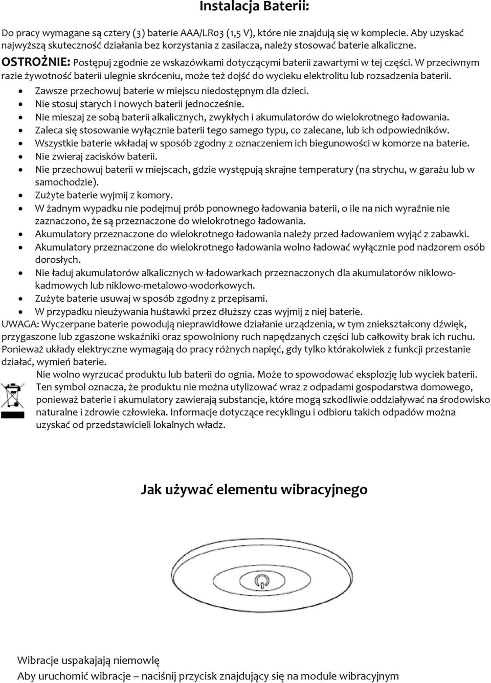 W przeciwnym razie żywotność baterii ulegnie skróceniu, może też dojść do wycieku elektrolitu lub rozsadzenia baterii. Zawsze przechowuj baterie w miejscu niedostępnym dla dzieci.