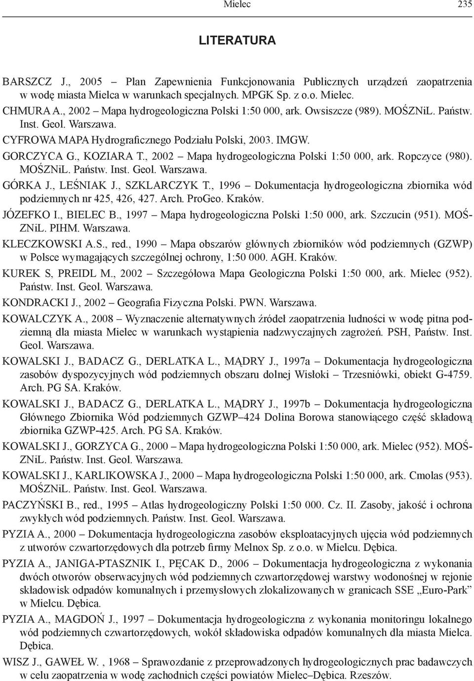 , 2002 Mapa hydrogeologiczna Polski 1:50 000, ark. Ropczyce (980). MOŚZNiL. Państw. Inst. Geol. Warszawa. GÓRKA J., LEŚNIAK J., SZKLARCZYK T.