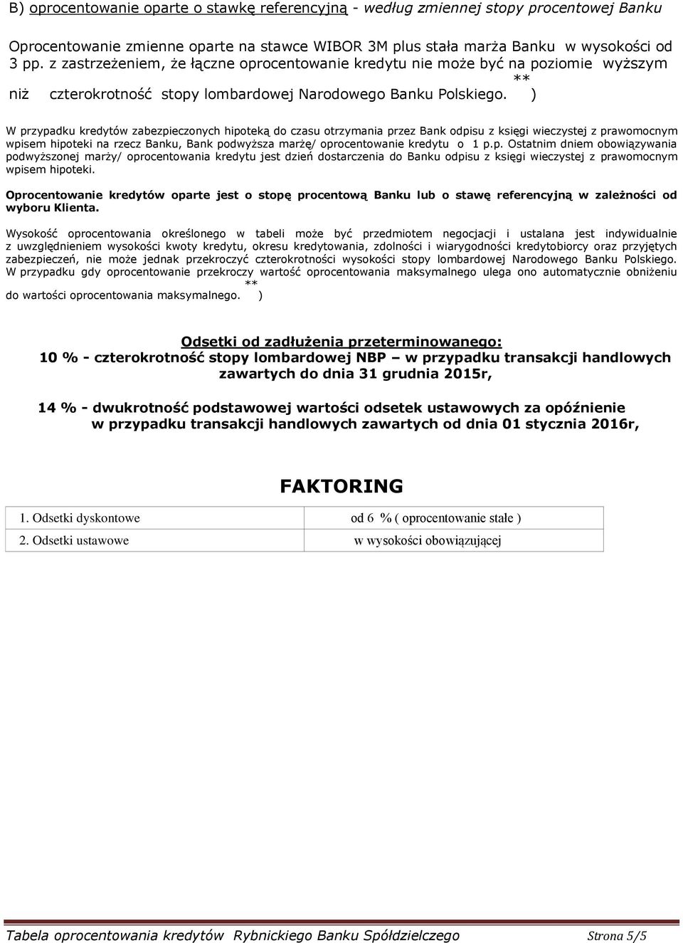 ) W przypadku kredytów zabezpieczonych hipoteką do czasu otrzymania przez Bank odpisu z księgi wieczystej z prawomocnym wpisem hipoteki na rzecz Banku, Bank podwyższa marżę/ oprocentowanie kredytu o