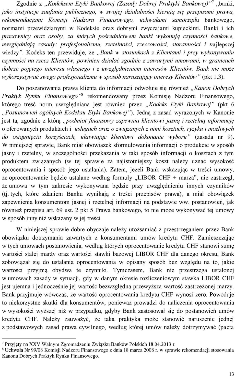 Banki i ich pracownicy oraz osoby, za których pośrednictwem banki wykonują czynności bankowe, uwzględniają zasady: profesjonalizmu, rzetelności, rzeczowości, staranności i najlepszej wiedzy.