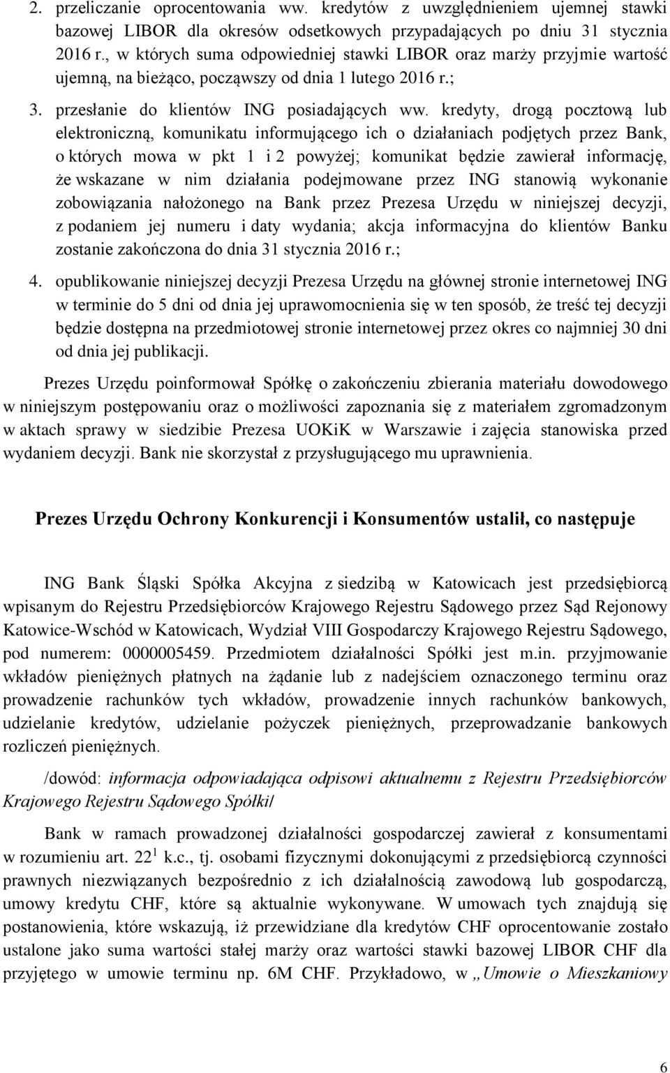 kredyty, drogą pocztową lub elektroniczną, komunikatu informującego ich o działaniach podjętych przez Bank, o których mowa w pkt 1 i 2 powyżej; komunikat będzie zawierał informację, że wskazane w nim