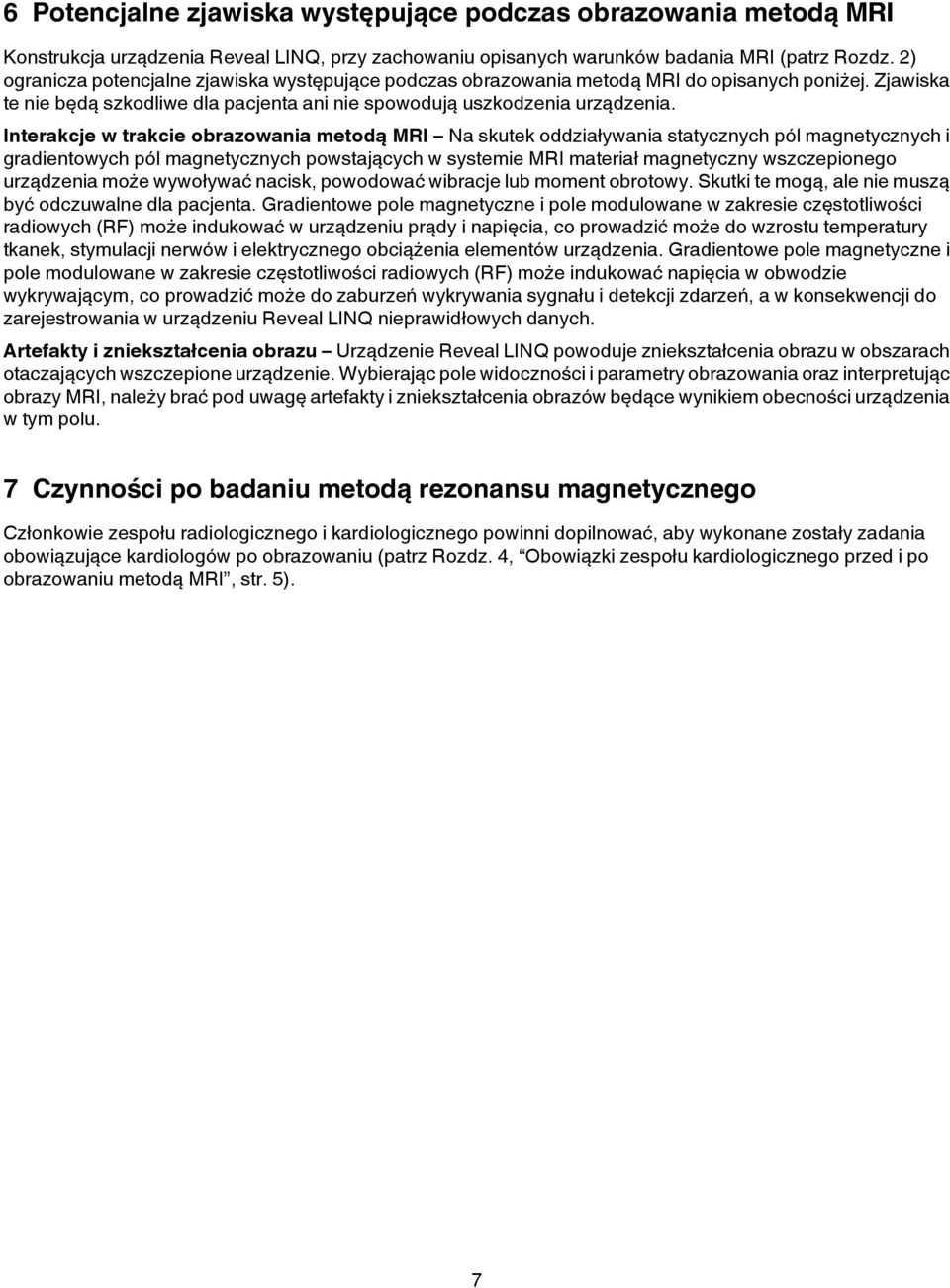 Interakcje w trakcie obrazowania metodą MRI Na skutek oddziaływania statycznych pól magnetycznych i gradientowych pól magnetycznych powstających w systemie MRI materiał magnetyczny wszczepionego